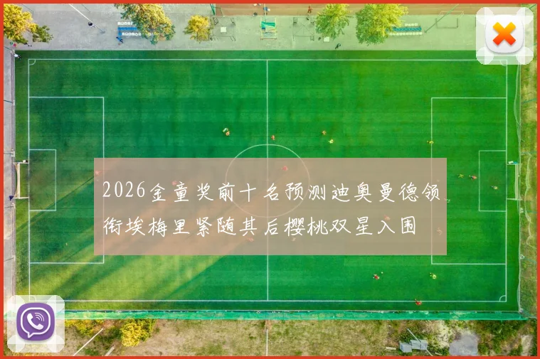 2026金童奖前十名预测迪奥曼德领衔埃梅里紧随其后樱桃双星入围